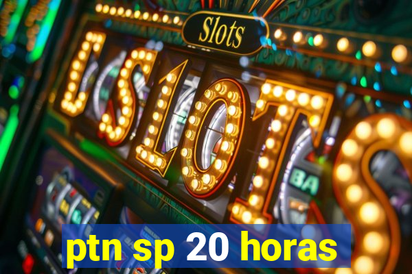 ptn sp 20 horas